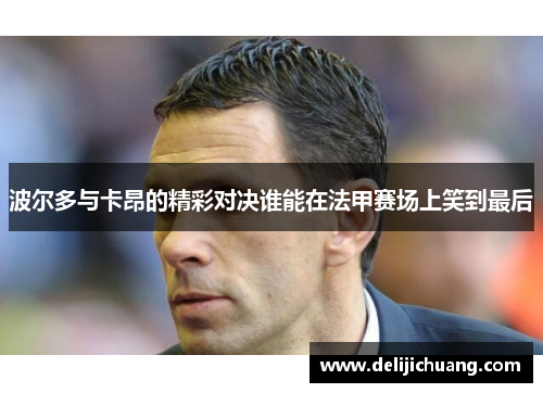 波尔多与卡昂的精彩对决谁能在法甲赛场上笑到最后